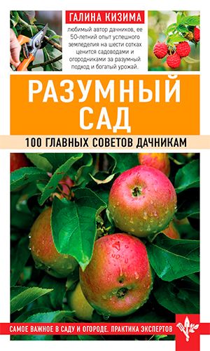 Книга РАЗУМНЫЙ САД. 100 ГЛАВНЫХ СОВЕТОВ ДАЧНИКАМ &mdash; Галина Кизима